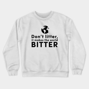 Don't litter, it makes the world bitter Crewneck Sweatshirt